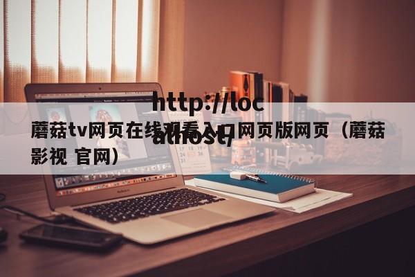 蘑菇tv网页在线观看入口网页版网页(蘑菇影视 官网)